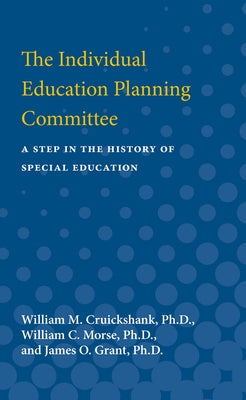 The Individual Education Planning Committee: A Step in the History of Special Education by Cruickshank, William M.