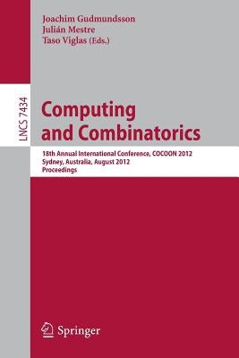 Computing and Combinatorics: 18th Annual International Conference, Cocoon 2012, Sydney, Australia, August 20-22, 2012, Proceedings by Gudmundsson, Joachim