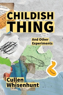 Childish Thing and Other Experiments by Whisenhunt, Cullen