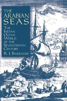 The Arabian Seas: The Indian Ocean World of the Seventeenth Century by Barendse, Rene J.