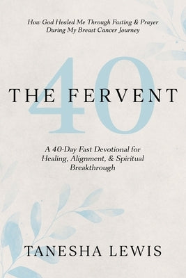 The Fervent: A 40-Day Fast Devotional by Lewis, Tanesha