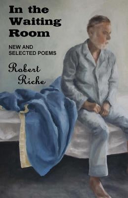 In the Waiting Room: New and Selected Poems by Riche, Robert