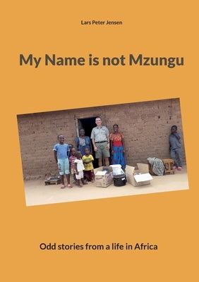 My Name is not Mzungu: Odd stories from a life in Africa by Jensen, Lars Peter