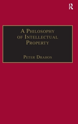 A Philosophy of Intellectual Property by Drahos, Peter