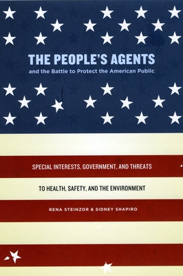 The People's Agents and the Battle to Protect the American Public: Special Interests, Government, and Threats to Health, Safety, and the Environment by Steinzor, Rena
