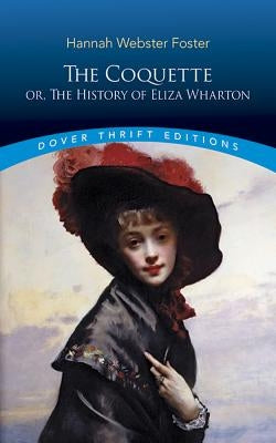 The Coquette: Or, the History of Eliza Wharton by Foster, Hannah Webster