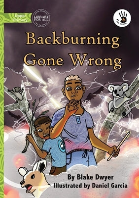 Backburning Gone Wrong - Our Yarning by Dwyer, Blake