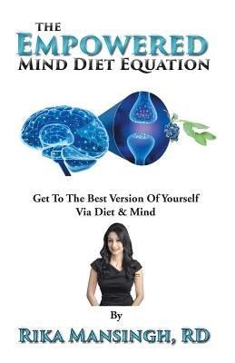 The Empowered Mind Diet Equation: Get To The Best Version Of Yourself Via Diet & Mind by Mansingh, Rika