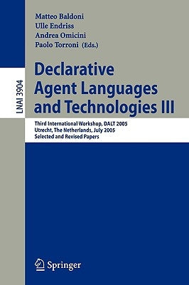 Declarative Agent Languages and Technologies III: Third International Workshop, Dalt 2005, Utrecht, the Netherlands, July 25, 2005, Selected and Revis by Baldoni, Matteo