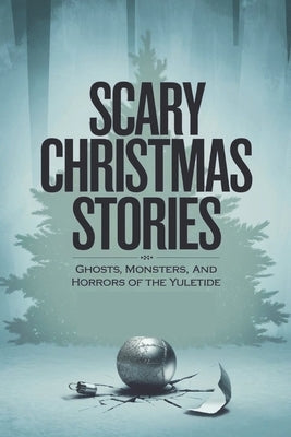 Scary Christmas Stories: Ghosts, Monsters, and Horrors of the Yuletide by Coldwell, Silas