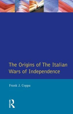 The Origins of the Italian Wars of Independence by Coppa, Frank J.