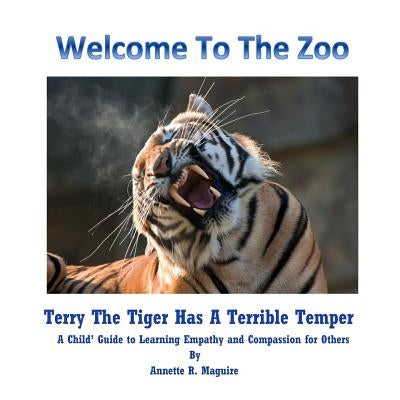 Terry The Tiger Has A Terrible Temper: A Child's Guide to Learning Empathy and Compassion for Others by Maguire, Annette R.