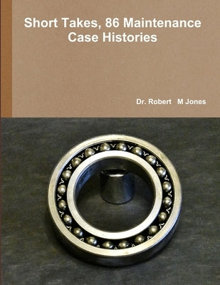Short Takes, 86 Maintenance Case Histories by Jones, Robert M.