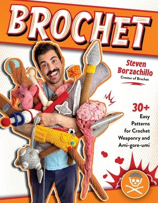 Brochet: 30 Easy Patterns for Crochet Weaponry and Ami-Gore-Umi by Borzachillo, Steven