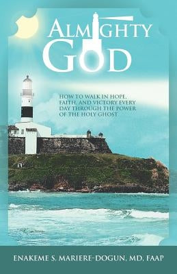 Almighty God: How to Walk in Hope, Faith, and Victory Everyday Through the Power of the Holy Ghost by Mariere-Dogun Faap, Enakeme S.