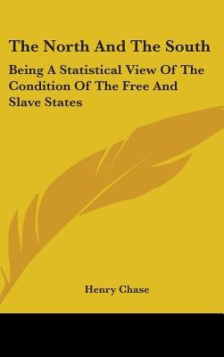 The North And The South: Being A Statistical View Of The Condition Of The Free And Slave States by Chase, Henry