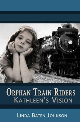 Orphan Train Riders Kathleen's Vision by Johnson, Linda Baten