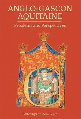 Anglo-Gascon Aquitaine: Problems and Perspectives by Pepin, Guilhem