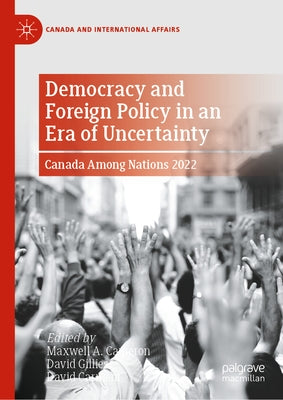 Democracy and Foreign Policy in an Era of Uncertainty: Canada Among Nations 2022 by A. Cameron, Maxwell