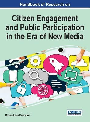 Handbook of Research on Citizen Engagement and Public Participation in the Era of New Media by Adria, Marco