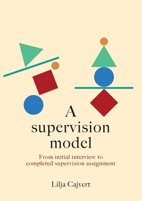 A supervision model: From initial interview to completed supervision assignment by Cajvert, Lilja