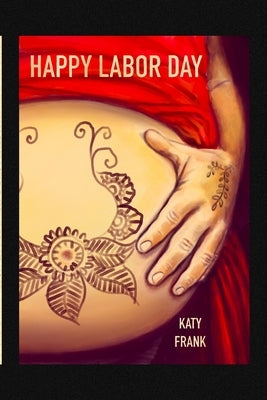 Happy Labor Day: A BirthCare Story of Labor and Childbirth by Frank, Katy