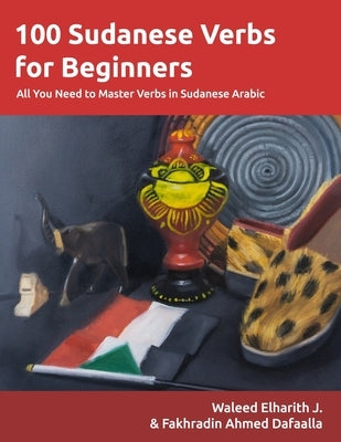 100 Sudanese Verbs for Beginners: All You Need to Master Verbs in Sudanese Arabic by Dafaalla, Fakhradin Ahmed