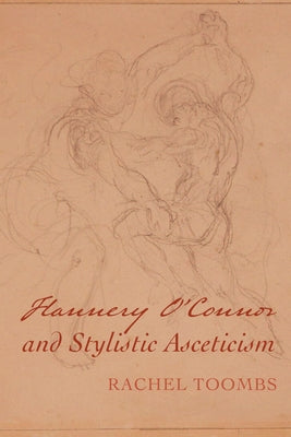 Flannery O'Connor and Stylistic Asceticism by Toombs, Rachel