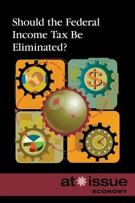 Should the Federal Income Tax Be Eliminated? by Haugen, David M.