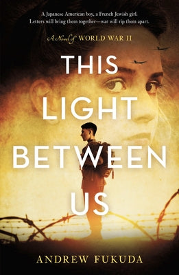 This Light Between Us: A Novel of World War II by Fukuda, Andrew
