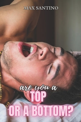 Are you a top or a bottom?: (Straight to Gay MM First Time) by Santino, Max
