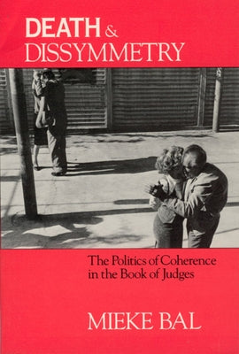Death and Dissymmetry: The Politics of Coherence in the Book of Judges by Bal, Mieke