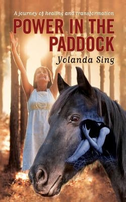 Power in the Paddock: A journey of healing and transformation by Sing, Yolanda