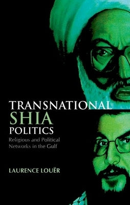 Transnational Shia Politics: Religious and Political Networks in the Gulf by Louer, Laurence