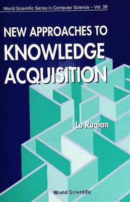 New Approaches to Knowledge Acquisition by Lu, Ruqian
