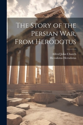 The Story of the Persian war, From Herodotus by Church, Alfred John