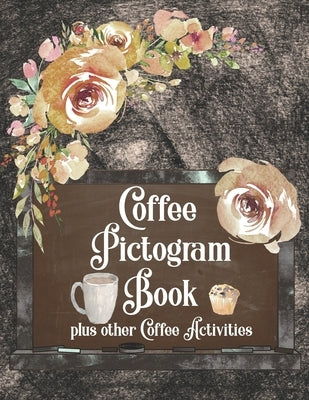 Coffee Pictogram Book - Plus Other Coffee Activities: Codebreaking Book using Pictograph Icons to solve facts about the world of coffee. With coloring by Holloway, Jane