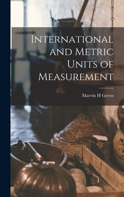 International and Metric Units of Measurement by Green, Marvin H.