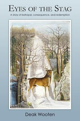 Eyes of the Stag: A story of betrayal, consequence, and redemption by Wooten, Deak