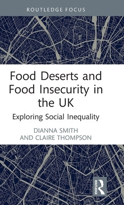 Food Deserts and Food Insecurity in the UK: Exploring Social Inequality by Smith, Dianna