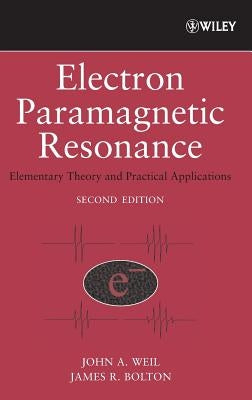 Electron Paramagnetic Resonance: Elementary Theory and Practical Applications by Weil, John A.