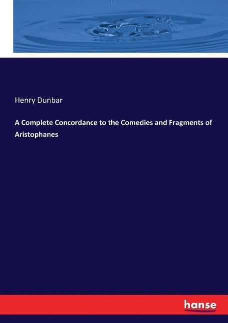 A Complete Concordance to the Comedies and Fragments of Aristophanes by Dunbar, Henry