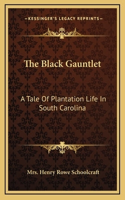 The Black Gauntlet: A Tale Of Plantation Life In South Carolina by Schoolcraft, Henry Rowe