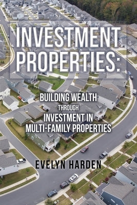 Investment Properties: Building Wealth Through Investment in Multi-Family Properties by Harden, Evelyn