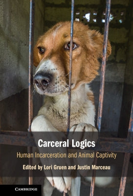 Carceral Logics: Human Incarceration and Animal Captivity by Gruen, Lori