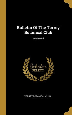 Bulletin Of The Torrey Botanical Club; Volume 46 by Club, Torrey Botanical