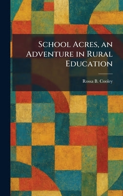 School Acres, an Adventure in Rural Education by Cooley, Rossa B.