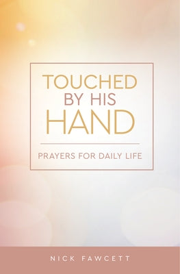 Touched by His Hand: Prayers for Dailiy Life by Fawcett, Nick