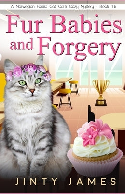 Fur Babies and Forgery: A Norwegian Forest Cat Café Cozy Mystery - Book 15 by James, Jinty