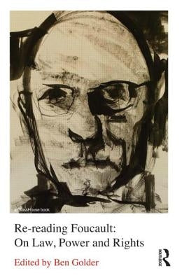 Re-reading Foucault: On Law, Power and Rights by Golder, Ben